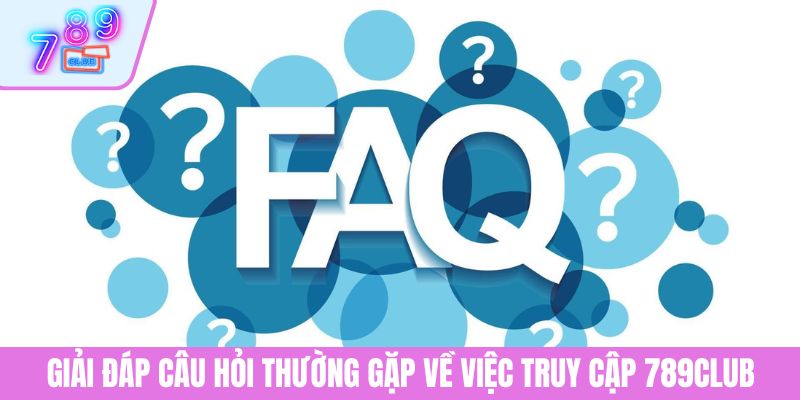 Câu Hỏi Thường Gặp 2 Giải đáp câu hỏi thường gặp về việc truy cập 789CLUB