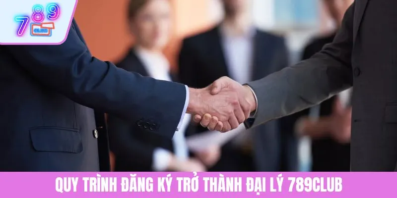 Đại Lý 789CLUB 3 Quy trình đăng ký trở thành đại lý 789CLUB
