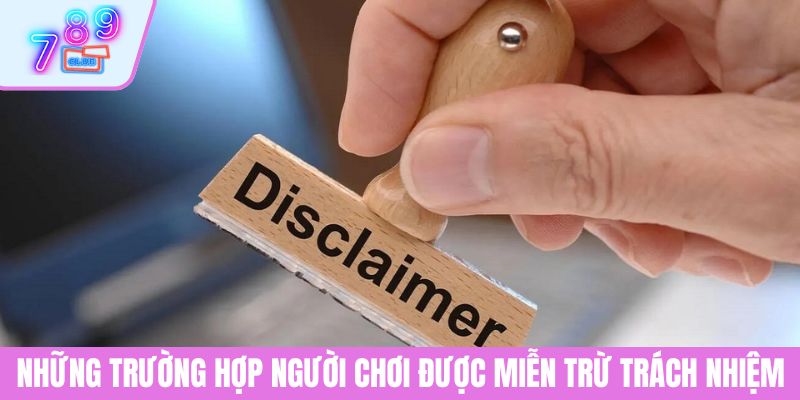 Miễn Trừ Trách Nhiệm 2 Những trường hợp người chơi được miễn trừ trách nhiệm