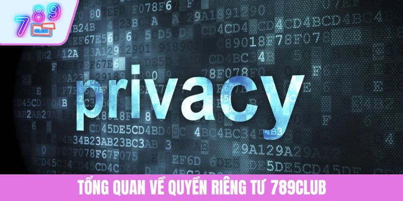 Quyền Riêng Tư 1 Tổng quan về quyền riêng tư 789CLUB