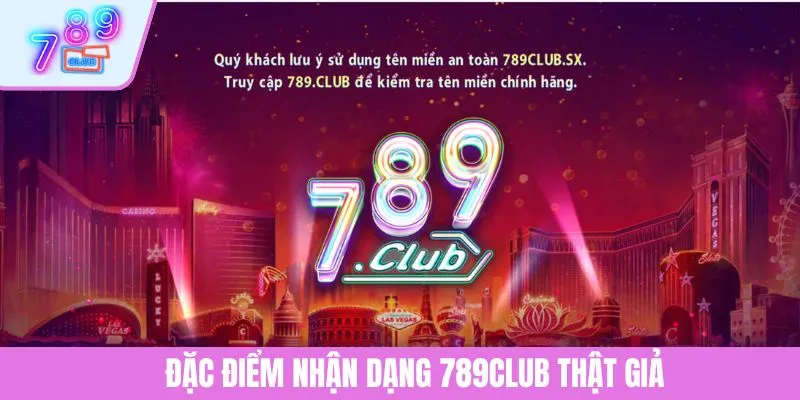 789CLUB Thật Giả 1 Đặc điểm nhận dạng 789CLUB thật giả