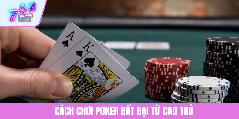 Khám Phá Cách Chơi Poker Tại 789CLUB Cho Người Mới Bắt Đầu 4 Cách chơi Poker bất bại từ cao thủ