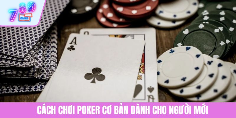 Khám Phá Cách Chơi Poker Tại 789CLUB Cho Người Mới Bắt Đầu 2 Cách chơi Poker cơ bản dành cho người mới