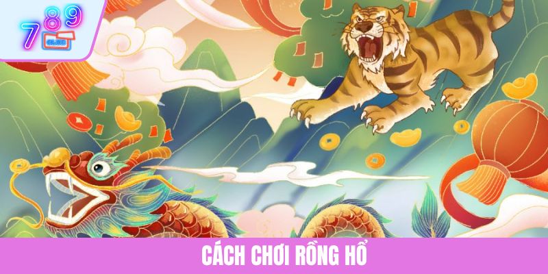Hướng Dẫn Cách Chơi Rồng Hổ Chuẩn Từng Bước Năm 2025 1 Hướng Dẫn Cách Chơi Rồng Hổ Chuẩn Từng Bước Năm 2025