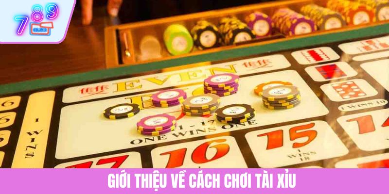 Cách Chơi Tài Xỉu Tại 789CLUB Và Những Luật Lệ Cần Biết 2 Giới thiệu về cách chơi tài xỉu