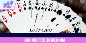 Cách Chơi Tiến Lên Miền Nam Chuẩn Cao Thủ Tại 789CLUB