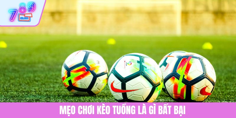 Kèo Tuồng Là Gì? Cách Phân Tích Chuẩn Xác Để Cược Hiệu Quả 4 Mẹo chơi kèo tuồng là gì bất bại