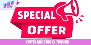 Ưu Đãi Khuyến Mãi Đăng Ký 789CLUB Cực Hấp Dẫn Cho Người Mới