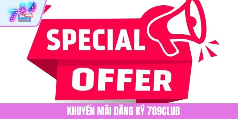 Ưu Đãi Khuyến Mãi Đăng Ký 789CLUB Cực Hấp Dẫn Cho Người Mới 1 Ưu Đãi Khuyến Mãi Đăng Ký 789CLUB Cực Hấp Dẫn Cho Người Mới