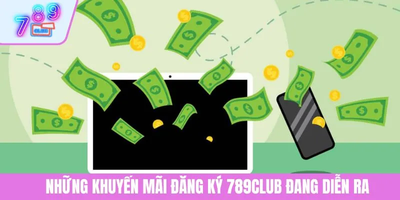 Ưu Đãi Khuyến Mãi Đăng Ký 789CLUB Cực Hấp Dẫn Cho Người Mới 3 Những khuyến mãi đăng ký 789CLUB đang diễn ra