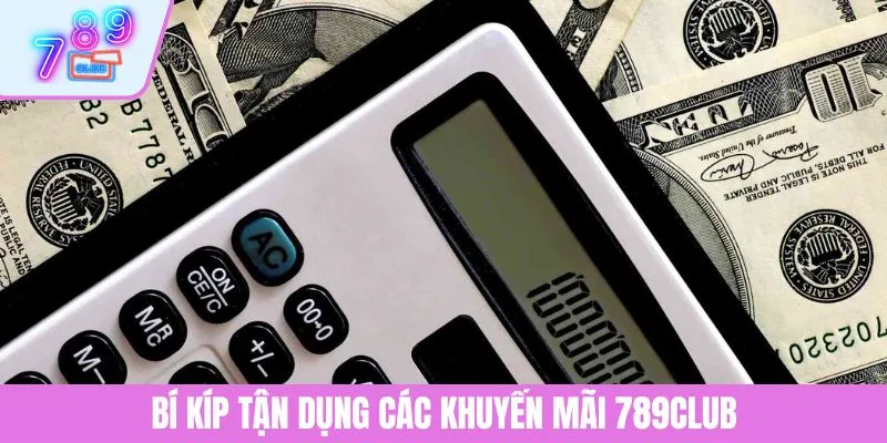 Khuyến Mãi Hoàn Trả 789CLUB - Bí Quyết Tận Dụng Tiền Hoàn 4 Bí kíp tận dụng các khuyến mãi 789CLUB