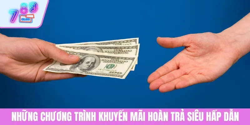 Khuyến Mãi Hoàn Trả 789CLUB - Bí Quyết Tận Dụng Tiền Hoàn 3 Những chương trình khuyến mãi hoàn trả siêu hấp dẫn