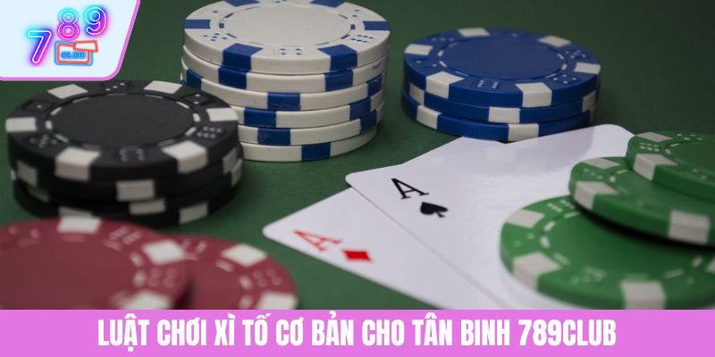 Luật Chơi Xì Tố - Thông Tin Cơ Bản Cần Nắm Cho Tân Binh 3 Luật chơi xì tố cơ bản cho tân binh 789CLUB