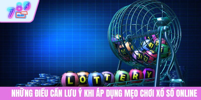 Mẹo Chơi Xổ Số Online 789CLUB Chi Tiết Dành Cho Người Mới 4 Những điều cần lưu ý khi áp dụng mẹo chơi xổ số online