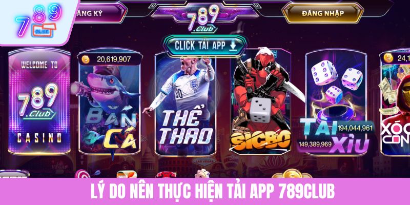Tải App 789CLUB - Cài Đặt Ứng Dụng Để Nâng Tầm Trải Nghiệm 2 Lý do nên thực hiện tải app 789CLUB