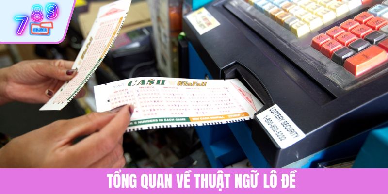 Thuật Ngữ Lô Đề - Giải Nghĩa Dễ Hiểu Dành Cho Tân Binh 2 Tổng quan về thuật ngữ lô đề