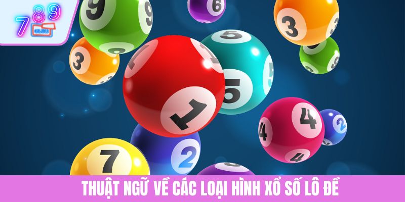 Thuật Ngữ Lô Đề - Giải Nghĩa Dễ Hiểu Dành Cho Tân Binh 4 Thuật ngữ về các loại hình xổ số lô đề